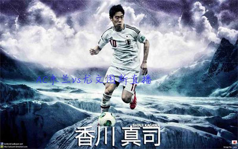 意甲比赛AC米兰vs尤文图斯直播